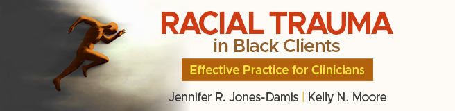 Racial Trauma in Black Clients: Effective Practice for Clinicians