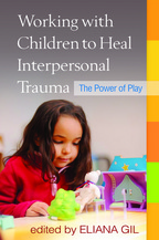 Working with Children to Heal Interpersonal Trauma - Edited by Eliana Gil