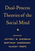 Dual-Process Theories of the Social Mind - Edited by Jeffrey W. Sherman, Bertram Gawronski, and Yaacov Trope
