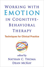 Working with Emotion in Cognitive-Behavioral Therapy - Edited by Nathan C. Thoma and Dean McKay