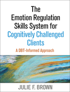 The Emotion Regulation Skills System for Cognitively Challenged Clients - Julie F. Brown