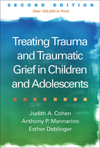 Treating Trauma and Traumatic Grief in Children and Adolescents - Judith A. Cohen, Anthony P. Mannarino, and Esther Deblinger