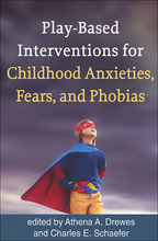 Play-Based Interventions for Childhood Anxieties, Fears, and Phobias - Edited by Athena A. Drewes and Charles E. Schaefer