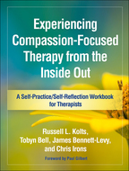 Experiencing Compassion-Focused Therapy from the Inside Out - Russell L. Kolts, Tobyn Bell, James Bennett-Levy, and Chris Irons