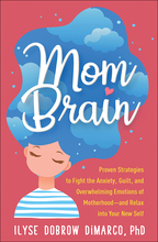 Mom Brain: Proven Strategies to Fight the Anxiety, Guilt, and Overwhelming Emotions of Motherhood—and Relax into Your New Self