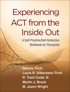 Experiencing ACT from the Inside Out - Dennis Tirch, Laura R. Silberstein-Tirch, R. Trent Codd III, Martin J. Brock, and M. Joann Wright