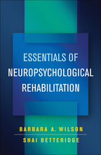 Essentials of Neuropsychological Rehabilitation - Barbara A. Wilson and Shai Betteridge