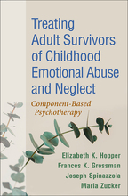 Treating Adult Survivors of Childhood Emotional Abuse and Neglect - Elizabeth K. Hopper, Frances K. Grossman, Joseph Spinazzola, and Marla Zucker