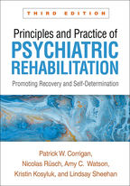 Principles and Practice of Psychiatric Rehabilitation - Patrick W. Corrigan, Nicolas Rüsch, Amy C. Watson, Kristin Kosyluk, and Lindsay Sheehan