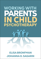 Working with Parents in Child Psychotherapy - Elisa Bronfman and Johanna D. Sagarin