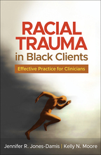 Racial Trauma in Black Clients - Jennifer R. Jones-Damis and Kelly N. Moore