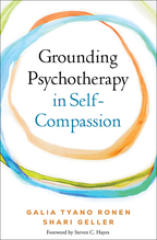 Grounding Psychotherapy in Self-Compassion - Edited by Galia Tyano Ronen and Shari Geller