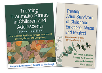 Treating Traumatic Stress in Children and Adolescents: Second Edition: How to Foster Resilience through Attachment, Self-Regulation, and Competency, Treating Adult Survivors of Childhood Emotional Abuse and Neglect: Component-Based Psychotherapy