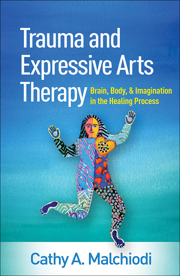 Trauma and Expressive Arts Therapy Brain, Body, and Imagination in the